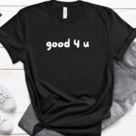 Good 4 U T Shirt 2_6_11zon
