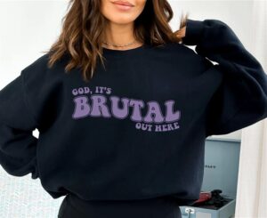 Its Brutal Out Here Sweatshirt